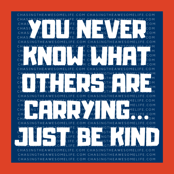 You never know what others are carrying... just be kind.